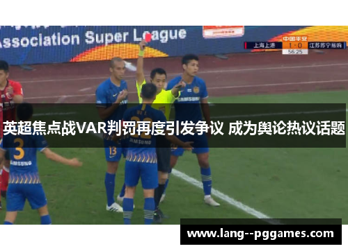 英超焦点战VAR判罚再度引发争议 成为舆论热议话题