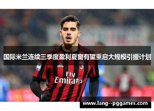 国际米兰连续三季度盈利夏窗有望重启大规模引援计划